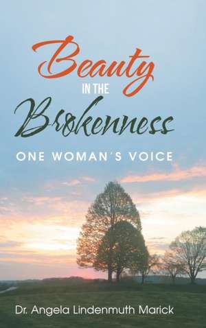 Beauty in the Brokenness de Angela Lindenmuth Marick