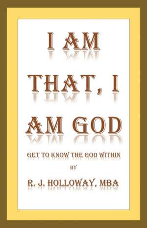 I Am That, I Am God de R. J. Holloway