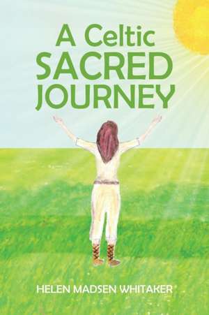 A Celtic Sacred Journey de Helen Madsen Whitaker