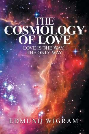 The Cosmology of Love de Edmund Wigram