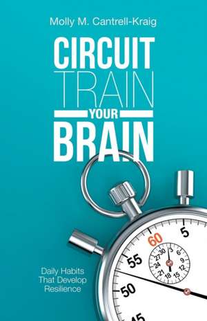 Circuit Train Your Brain de Molly M. Cantrell-Kraig