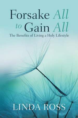 Forsake All to Gain All de Linda Ross