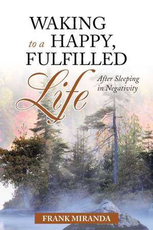 Waking to a Happy, Fulfilled Life de Frank Miranda