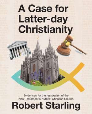 A Case for Latter-Day Christianity de Robert Starling