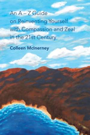 An a - Z Guide on Reinventing Yourself with Compassion and Zeal in the 21St Century de Colleen McInerney