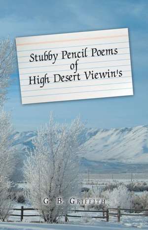 Stubby Pencil Poems of High Desert Viewin's de G. B. Griffith