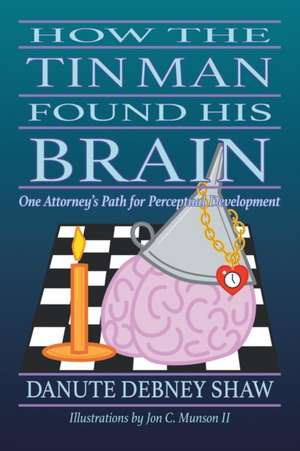 How the Tin Man Found His Brain de Danute Debney Shaw