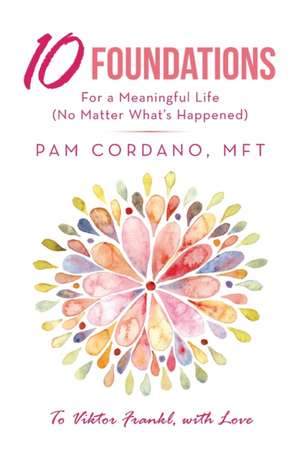 10 Foundations for a Meaningful Life (No Matter What's Happened) de Pam Cordano Mft