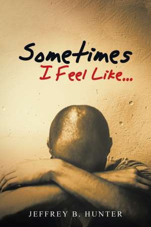 Sometimes I Feel Like... de Jeffrey B. Hunter