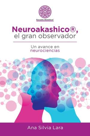 Neuroakashico®, El Gran Observador de Ana Silvia Lara