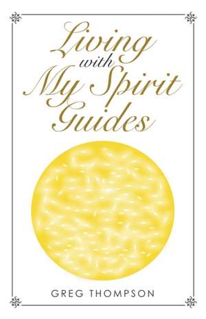 Living with My Spirit Guides de Greg Thompson