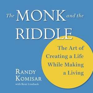 The Monk and the Riddle: The Art of Creating a Life While Making a Living de Kent Lineback