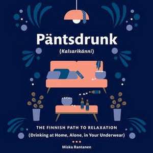 Pantsdrunk: Kalsarikanni: The Finnish Path to Relaxation de Miska Rantanen