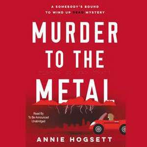 Murder to the Metal: A Somebody's Bound to Wind Up Dead Mystery de Annie Hogsett