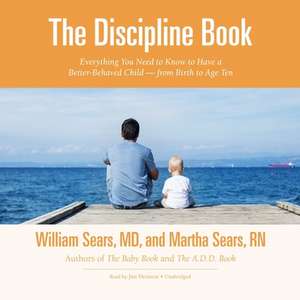 The Discipline Book: Everything You Need to Know to Have a Better-Behaved Child-From Birth to Age Ten de William Sears MD