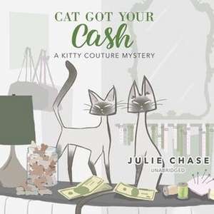 Cat Got Your Cash: A Kitty Couture Mystery de Julie Chase