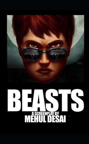 Beasts: An Original Screenplay de Mehul Desai