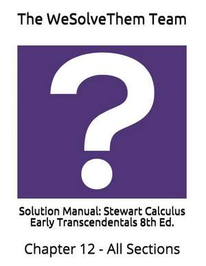 Solution Manual: Stewart Calculus Early Transcendentals 8th Ed.: Chapter 12 - All Sections de The Wesolvethem Team