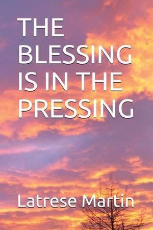 The Blessing Is in the Pressing de Latrese Martin