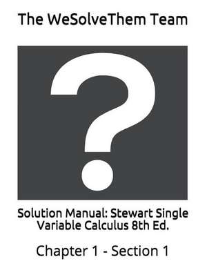 Solution Manual: Stewart Single Variable Calculus 8th Ed.: Chapter 1 - Section 1 de The Wesolvethem Team