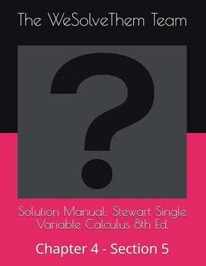 Solution Manual: Stewart Single Variable Calculus 8th Ed.: Chapter 4 - Section 5 de The Wesolvethem Team