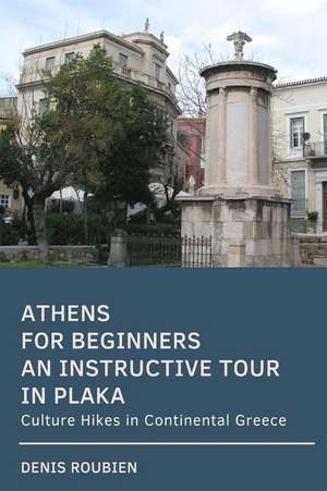 Athens for Beginners. an Instructive Tour in Plaka: Culture Hikes in Continental Greece de Denis Roubien