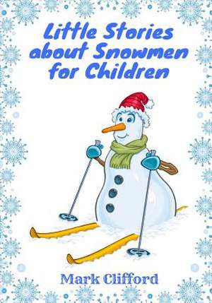 Little Stories about Snowmen for Children de Mark Clifford