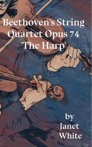 Beethoven's String Quartet Opus 74 'The Harp' de Janet White