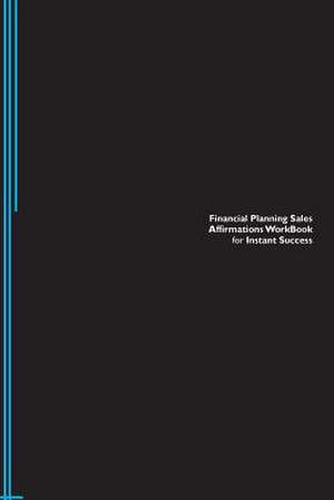 Financial Planning Sales Affirmations Workbook for Instant Success. Financial Planning Sales Positive & Empowering Affirmations Workbook. Includes de Inc, Positive Affirmations