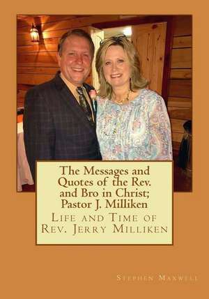 The Messages and Quotes of the REV. and Bro in Christ; Pastor J. Milliken de Rev Stephen C. Maxwell