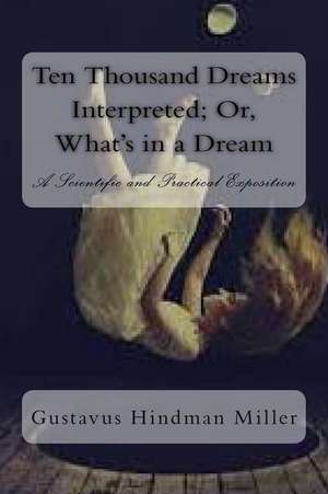 Ten Thousand Dreams Interpreted; Or, What's in a Dream de Gustavus Hindman Miller