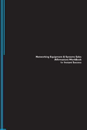 Networking Equipment & Systems Sales Affirmations Workbook for Instant Success. Networking Equipment & Systems Sales Positive & Empowering Affirmation de Inc, Positive Affirmations