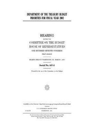 Department of the Treasury Budget Priorities for Fiscal Year 2002 de United States Congress