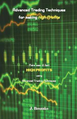 Advanced Trading Techniques for Making High Profits de Bosanko, J.