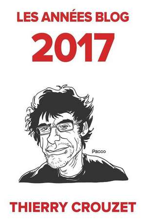 Les Annees Blog 2017 de Thierry Crouzet