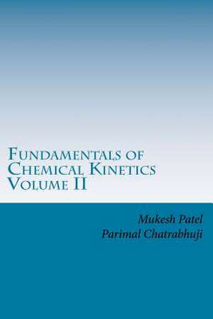 Fundamentals of Chemical Kinetics Volume II de Patel Phd, Dr Mukesh C.