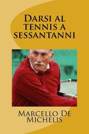 Darsi Al Tennis a Sessantanni de Marcello De Michelis