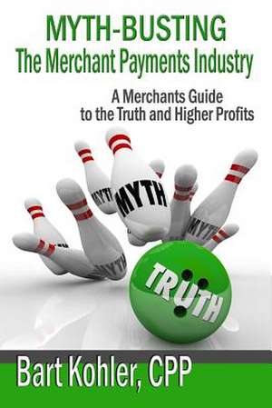 Myth-Busting the Merchant Payments Industry de Kohler Cpp, Bart