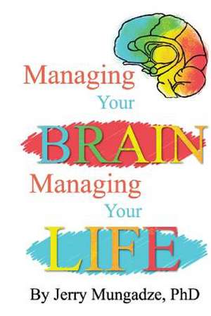 Managing Your Brain, Managing Your Life de Mungadze Phd, Jerry