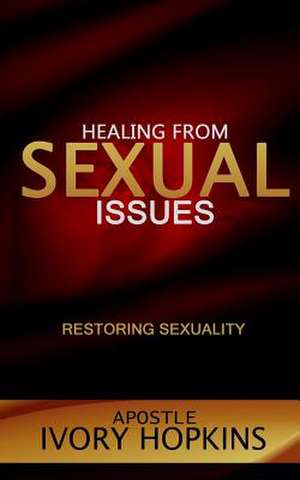 Healing from Sexual Issues de Hopkins, Apostle Ivory