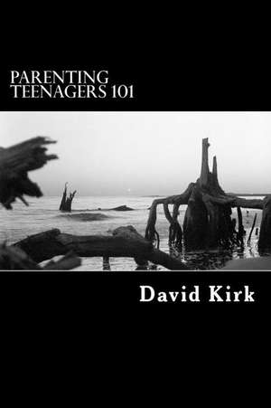 Parenting Teenagers 101 de David Kirk