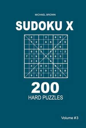 Sudoku X - 200 Hard Puzzles 9x9 (Volume 3) de Michael Brown