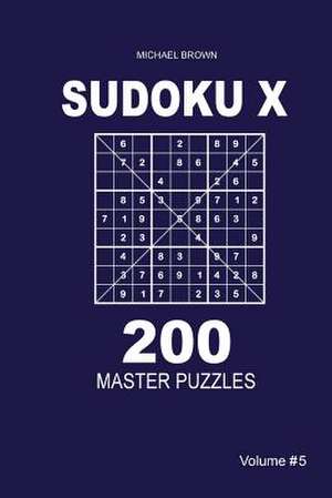 Sudoku X - 200 Master Puzzles 9x9 (Volume 5) de Michael Brown