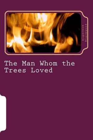 The Man Whom the Trees Loved de Algernon Blackwood