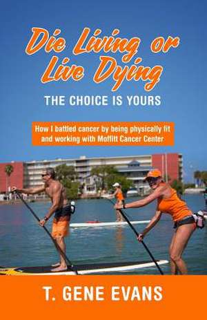 Die Living or Live Dying the Choice Is Yours de Evans, T. Gene