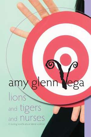 Lions and Tigers and Nurses de Amy Glenn Vega