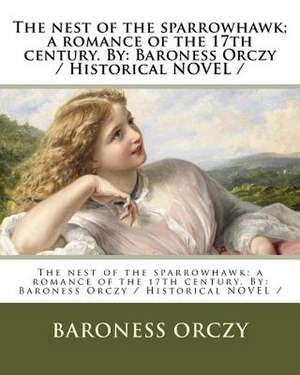 The Nest of the Sparrowhawk; A Romance of the 17th Century. by de Baroness Orczy