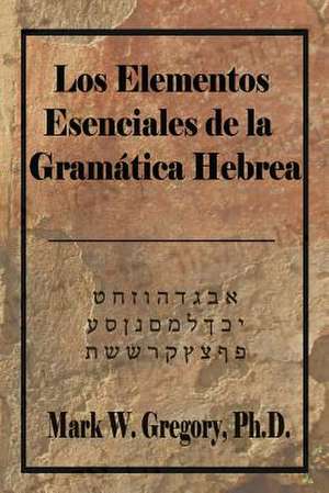 Los Elementos Esenciales de la Gramatica Hebrea de Mark W. Gregory