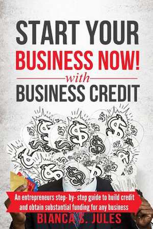 Start Your Business Now with Business Credit de Jules, Bianca S.