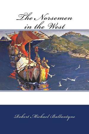 The Norsemen in the West de Robert Michael Ballantyne